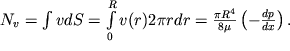 $N_v = \int vdS = \int\limits_0^R v(r)2\pi rdr = \frac{\pi R^4}{8\mu}\left(-\frac{dp}{dx}\right).$