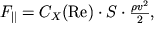 $F_\parallel = C_X({\rm Re})\cdot S\cdot \frac{\rho v^2 }{2},$