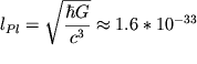 ${l}_{Pl} = \displaystyle{\sqrt{\frac{\hbar G}{{c}^{3}}}} \approx 1.6*{10}^{-33}$