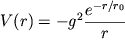 $V(r) = -{g}^{2}\displaystyle{\frac{{e}^{-r/r_0}}{r}}$