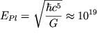 ${E}_{Pl} = \displaystyle{\sqrt{\frac{\hbar {c}^{5}}{G}}} \approx {10}^{19}$