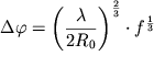 $\Delta\varphi = {{\left(\displaystyle{\frac{\lambda}{2R_{0}}}\right)}^{\frac{2}{3}}}\cdot {f}^{\frac{1}{3}}$