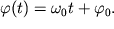 $ \varphi (t) = \omega _{0} t + \varphi _{0} . $