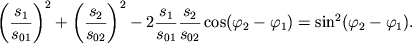 $ \left( {\displaystyle {\displaystyle \frac{\displaystyle {\displaystyle s_{1} }}{\displaystyle {\displaystyle s_{01} }}}} \right)^{2} + \left( {\displaystyle {\displaystyle \frac{\displaystyle {\displaystyle s_{2} }}{\displaystyle {\displaystyle s_{02} }}}} \right)^{2} - 2{\displaystyle \frac{\displaystyle {\displaystyle s_{1} }}{\displaystyle {\displaystyle s_{01} }}}{\displaystyle \frac{\displaystyle {\displaystyle s_{2} }}{\displaystyle {\displaystyle s_{02} }}}\cos (\varphi _{2} - \varphi _{1} ) = \sin ^{2}(\varphi _{2} - \varphi _{1} ). $