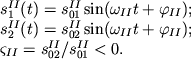 $\begin{array}{l} s_{1}^{II} (t) = s_{01}^{II} \sin (\omega _{II} t + \varphi _{II} ); \\ s_{2}^{II} (t) = s_{02}^{II} \sin (\omega _{II} t + \varphi _{II} ); \\ \varsigma _{II} = s_{02}^{II} / s_{01}^{II} \lt 0. \\ \end{array}$