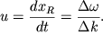 $ u = {\displaystyle \frac{\displaystyle {\displaystyle dx_{R} }}{\displaystyle {\displaystyle dt}}} = {\displaystyle \frac{\displaystyle {\displaystyle \Delta \omega }}{\displaystyle {\displaystyle \Delta k}}}. $