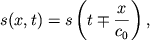 $ s(x,t) = s\left( {\displaystyle t \mp {\displaystyle \frac{\displaystyle {\displaystyle x}}{\displaystyle {\displaystyle c_{0} }}}} \right), $