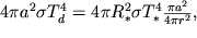 $4\pi a^2 \sigma T^4_d = 4 \pi R^2_* \sigma T^4_* \frac{\pi a^2}{4 \pi r^2},$