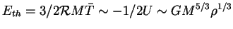 $ E_{th} = 3/2 {\cal R} M{\bar T} \sim -1/2 U \sim
GM^{5/3}\rho^{1/3}$