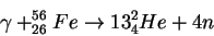 \begin{displaymath}
\gamma+^{56}_{26}Fe\to 13 ^2_4He+4n
\end{displaymath}