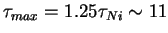 $\tau_{max}=1.25\tau_{Ni}\sim 11$