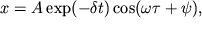 $x = A \exp (-\delta t) \cos (\omega \tau + \psi), $