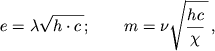 $$ e=\lambda \sqrt{h\cdot c\,};\qquad m = \nu \sqrt{\frac{hc}{\chi}\,}\,, $$