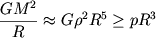 $$
\frac{GM^2}{R} \approx G\rho ^2 R^5 \geq pR^3
$$