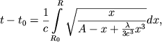 $$ t-t_0=\frac1c\int\limits_{R_0}^{R}\sqrt{ \frac{x}{A-x+\frac{\lambda}{3c^3}x^3} }dx ,$$