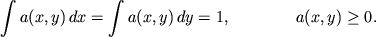 $$\int a(x,y)\,dx=\int a(x,y)\,dy=1,\qquad\qquad a(x,y)\geq0.$$