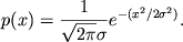 $$p(x)=\frac{1}{\sqrt{2\pi}\sigma} e^{-(x^2/2\sigma^2)}.$$