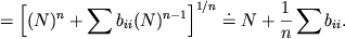 $$=\Bigl[(N)^n+\sum b_{ii}(N)^{n-1}\Bigr]^{1/n}\doteq N+\frac1n\sum b_{ii}.$$