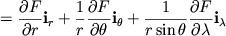 $\displaystyle = \frac{\partial{F}}{\partial{r}}{\mathbf{i}}_r + \frac{1}{r}\frac{\partial{F}}{\partial{\theta}}{\mathbf{i}}_\theta + \frac{1}{r\sin\theta}\frac{\partial{F}}{\partial{\lambda}}{\mathbf{i}}_\lambda$