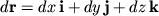 $ d{\mathbf{r}} =
dx\,{\mathbf{i}} + dy\,{\mathbf{j}} + dz\,{\mathbf{k}}$