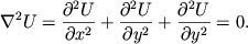 $\displaystyle \nabla^2 U=\frac{\partial{^2}U}{\partial{x}^2}+ \frac{\partial{^2}U}{\partial{y}^2}+
\frac{\partial{^2}U}{\partial{y}^2} = 0.
$