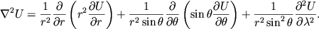 $\displaystyle \nabla^2 U=\frac{1}{r^2}\frac{\partial{}}{\partial{r}} \left(r^2\frac{\partial{U}}{\partial{r}}\right)+ \frac{1}{r^2\sin\theta} \frac{\partial{}}{\partial{\theta}}
\left(\sin\theta\frac{\partial{U}}{\partial{\theta}}\right) +
\frac{1}{r^2\sin^2\theta} \frac{\partial{^2} U}{\partial{\lambda}^2}.
$