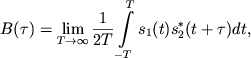 $\displaystyle B(\tau)=\lim_{T\rightarrow\infty}
\frac{1}{2T}\int\limits_{-T}^{T}s_1(t)s_2^*(t+\tau)dt,$