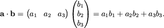 $\displaystyle {\bf a}\cdot {\bf b}=\begin{pmatrix}a_1 & a_2 & a_3\end{pmatrix}\begin{pmatrix}b_1 \\ b_2 \\ b_3\end{pmatrix}=a_1b_1+a_2b_2+a_3b_3.
$