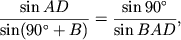 $\displaystyle \frac{\sin AD}{\sin (90^\circ +B)} =\frac{\sin 90^\circ}{\sin
BAD},
$