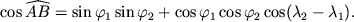 $\displaystyle \cos \widehat{AB}=\sin\varphi_1\sin\varphi_2+
\cos\varphi_1\cos\varphi_2\cos(\lambda_2-\lambda_1).
$