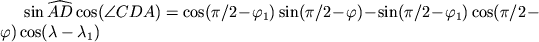 $\displaystyle \sin\widehat{AD}\cos(\angle CDA) =
\cos(\pi/2-\varphi_1)\sin(\pi/2-\varphi) -
\sin(\pi/2-\varphi_1)\cos(\pi/2-\varphi) \cos(\lambda-\lambda_1)
$