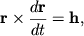 $\displaystyle \mathbf{r}\times\frac{d\mathbf{r}}{dt}=\mathbf{h},$