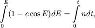 $\displaystyle \int\limits_0^E(1-e\cos E)dE=\int\limits_0^tndt,
$