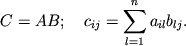 $\displaystyle C=AB; \quad c_{ij}=\sum_{l=1}^n a_{il}b_{lj}.
$