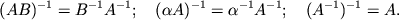 $\displaystyle (AB)^{-1}=B^{-1}A^{-1}; \quad (\alpha A)^{-1}=\alpha^{-1}A^{-1};
\quad (A^{-1})^{-1}=A.
$