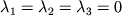 $ \lambda_1=\lambda_2=\lambda_3=0$