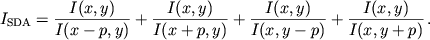 $$I_{\mathrm{SDA}} = \frac{I(x,y)}{I(x-p,y)} + \frac{I(x,y)}{I(x+p,y)} + \frac{I(x,y)}{I(x,y-p)} + \frac{I(x,y)}{I(x,y+p)}\,. $$