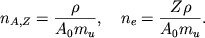 \begin{displaymath}
n_{A,Z}=\frac{\rho }{A_{0}m_{u}} , \quad n_{e}=\frac{Z\rho }{A_{0}m_{u}} .
\end{displaymath}