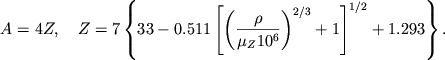 \begin{displaymath}
A=4Z , \quad Z=7\left\{ 33-0.511\left[ \left( \frac{\rho }{\mu _{Z}10^{6}}\right) ^{2/3}+1\right] ^{1/2}+1.293\right\} .
\end{displaymath}