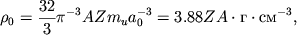 \begin{displaymath}
\rho _{0}=\frac{32}{3}\pi ^{-3}AZm_{u}a_{0}^{-3}=3.88ZA\cdot \mbox{g}\cdot \mbox{sm}^{-3} ,
\end{displaymath}