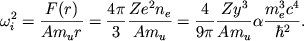 \begin{displaymath}
\omega ^{2}_{i}=\frac{F(r)}{Am_{u}r}=\frac{4\pi }{3}\frac{Ze^{2}n_{e}}{Am_{u}}=\frac{4}{9\pi }\frac{Zy^{3}}{Am_{u}}\alpha \frac{m_{e}^{3}c^{4}}{\hbar ^{2}} .
\end{displaymath}