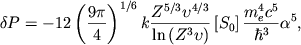 \begin{displaymath}
\delta P=-12\left( \frac{9\pi }{4}\right) ^{1/6}k\frac{Z^{5/3}\upsilon ^{4/3}}{\ln \left( Z^{3}\upsilon \right) }\left[ S_{0}\right] \frac{m^{4}_{e}c^{5}}{\hbar ^{3}}\alpha ^{5} ,
\end{displaymath}