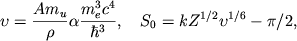 \begin{displaymath}
\upsilon =\frac{Am_{u}}{\rho }\alpha \frac{m^{3}_{e}c^{4}}{\hbar ^{3}} , \quad
S_{0}=kZ^{1/2}\upsilon ^{1/6}-\pi /2 ,
\end{displaymath}