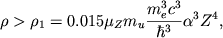 \begin{displaymath}
\rho \gt \rho _{1}=0.015\mu _{Z}m_{u}\frac{m^{3}_{e}c^{3}}{\hbar ^{3}}\alpha ^{3}Z^{4} ,
\end{displaymath}