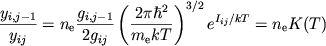 $$
%\begin{displaymath}\frac{y_{i,j-1}}{y_{i,j}}=n_{e}\frac{g_{i,j-1}}{2g_{ij}}\left( \frac{2\pi \hbar ^{2}}{m_{e}kT}\right) ^{3/2}e^{^{I_{ij}/kT}}=n_{e}K(T) . \end{displaymath}
{y_{i,j-1}\over y_{ij}}=n_{\rm e}{g_{i,j-1}\over 2g_{ij}}\left( 2 \pi
\hbar^2\over m_{\rm e}kT \right)^{3/2} e^{I_{ij}/kT}=n_{\rm e} K(T)
$$