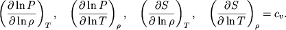 $$
%\begin{displaymath}\left( \frac{\partial \ln P}{\partial \ln\rho }\right) _{T} ,~ \left( \frac{\partial \ln P}{\partial \ln T}\right) _{\rho },~
%\left( \frac{\partial S}{\partial \ln\rho }\right) _{T} ,~ \left( \frac{\partial S}{\partial \ln T}\right) _{\rho }=c_{\upsilon }. \end{displaymath}
\left(\partial\ln P\over \partial\ln\rho \right)_T,\quad
\left(\partial\ln P\over \partial\ln T \right)_\rho,\quad
\left(\partial S\over \partial\ln\rho\right)_T, \quad
\left(\partial S\over \partial\ln T\right)_\rho=c_v.
$$