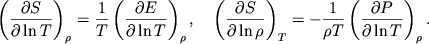 $$
%\begin{displaymath}
%\left( \frac{\partial S}{\partial \ln T}\right) _{\rho }=\frac{1}{T}\left( \frac{\partial E}{\partial \ln T}\right) _{\rho }, \quad
%\left( \frac{\partial S}{\partial \ln \rho }\right) _{T}=-\frac{1}{\rho T}\left( \frac{\partial P}{\partial \ln T}\right) _{T}. %\end{displaymath}
\left(\partial S\over \partial\ln T\right)_\rho=
{1\over T}\left(\partial E\over \partial\ln T\right)_\rho,\quad
\left(\partial S\over \partial\ln\rho \right)_T=
-{1\over\rho T}\left(\partial P\over \partial\ln T\right)_\rho.
$$