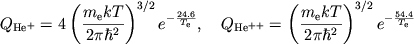 $$
%\begin{displaymath}
%Q_{He^{+}}=4\left( \frac{m_{e}kT}{2\pi h^{2}}\right) ^{3/2}e^{-\frac{24.6}{T_{\mbox{e}}}}, \quad
%Q_{He^{++}}=\left( \frac{m_{e}kT}{2\pi h^{2}}\right) ^{3/2}e^{-\frac{54.4}{T_{\mbox{e}}}} %\end{displaymath}
Q_{\rm He^+}=4\left(m_{\rm e}kT \over 2\pi\hbar^2
\right)^{3/2}e^{-{24.6 \over T_{\rm e}}}, \quad
Q_{\rm He^{++}}=\left(m_{\rm e}kT \over 2\pi\hbar^2
\right)^{3/2}e^{-{54.4 \over T_{\rm e}}}
$$