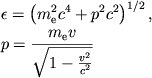 $$
%\begin{displaymath}
%\epsilon =(m^{2}_{e}c^{4}+p^{2}c^{2})^{1/2} , \quad %p=\frac{m_{e}\upsilon }{\sqrt{1-\frac{\upsilon ^{2}}{c^{2}}}} %\end{displaymath}
\eqalign{
&\epsilon=\left(\mec24+p^2c^2\right)^{1/2},
\cr
&p={m_{\rm e}v\over \sqrt{1-{v^2\over c^2}}}\quad
\cr}
$$