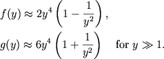 $$
%\begin{displaymath}
%f(y)\approx 2y^{4}\left( 1-\frac{1}{y^{2}}\right) , \quad
%g(y)\approx 6y^{4}\left( 1+\frac{1}{y^{2}}\right) %\mbox{~~} y \gg 1 .
%\end{displaymath}
\eqalign{ &f(y)\approx 2y^4\left(1-{1\over y^2}\right), \cr &g(y)\approx 6y^4\left(1+{1\over y^2}\right)\quad \hbox {\rm for } y \gg 1. \cr
}
$$